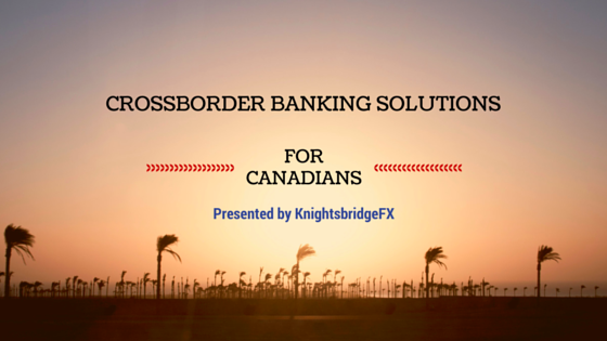 Compare All Crossborder Banking Plans For Canadians | Knightsbridge FX
